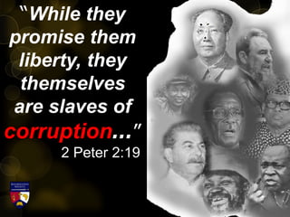 “While they
promise them
liberty, they
themselves
are slaves of
corruption…”
2 Peter 2:19
 