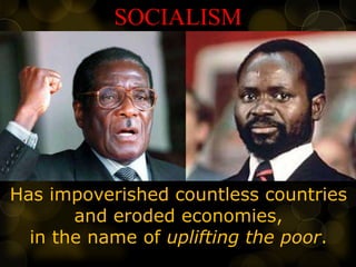 SOCIALISM
Has impoverished countless countries
and eroded economies,
in the name of uplifting the poor.
 