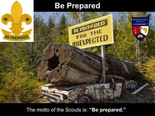 Be Prepared
The motto of the Scouts is: “Be prepared.”
 