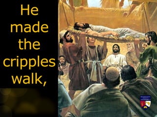He
made
the
cripples
walk,
 