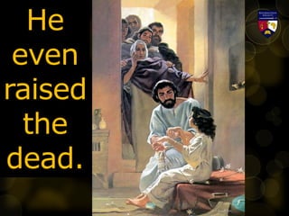 He
even
raised
the
dead.
 