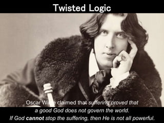 Oscar Wilde claimed that suffering proved that
a good God does not govern the world.
If God cannot stop the suffering, the...