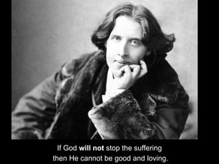 If God will not stop the suffering
then He cannot be good and loving.
 