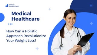 Medical
Healthcare
DIRECT
HEALTHCARE
How Can a Holistic
Approach Revolutionize
Your Weight Loss?
 