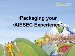 •Packaging your
•AIESEC Experience*
 
