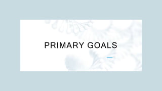 PRIMARY GOALS
 