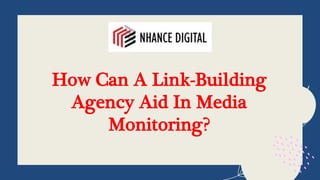 How Can A Link-Building
Agency Aid In Media
Monitoring?
 
