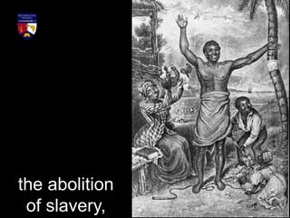 the abolition
of slavery,
 