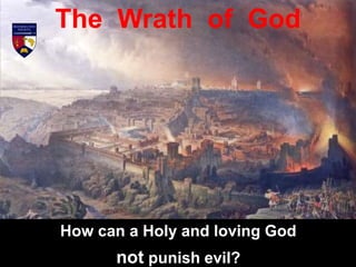 The Wrath of God
How can a Holy and loving God
not punish evil?
 