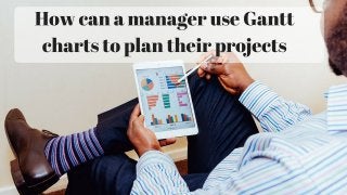 How can a project manager use gantt charts to plan their projects