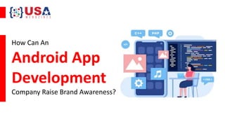 How Can An
Android App
Development
Company Raise Brand Awareness?
 