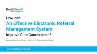 © 2018 | Payoda - Confidential
1
How can
An Effective Electronic Referral
Management System
Improve Care Coordination?
www.healthviewx.com
Learn how a patient referral software can help
 