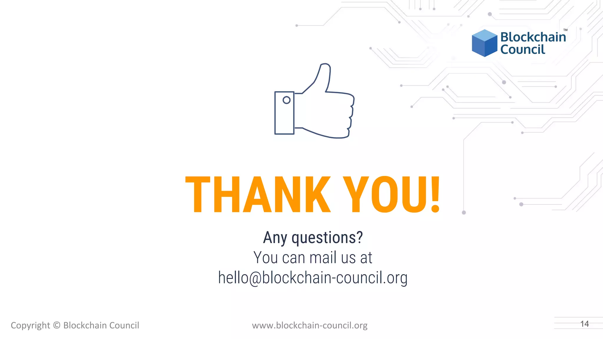 THANK YOU!
Any questions?
You can mail us at
hello@blockchain-council.org
Copyright © Blockchain Council www.blockchain-council.org 14
 