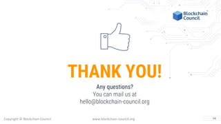 THANK YOU!
Any questions?
You can mail us at
hello@blockchain-council.org
Copyright © Blockchain Council www.blockchain-council.org 14
 