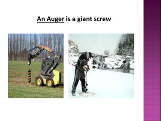 An Auger is a giant screw
 