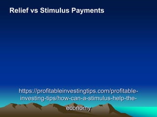 https://profitableinvestingtips.com/profitable-
investing-tips/how-can-a-stimulus-help-the-
economy
Relief vs Stimulus Payments
 