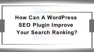 How Can A WordPress
SEO Plugin Improve
Your Search Ranking?
 