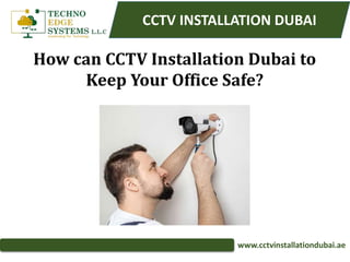 www.cctvinstallationdubai.ae
CCTV INSTALLATION DUBAI
How can CCTV Installation Dubai to
Keep Your Office Safe?
 