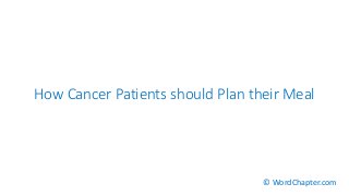 How Cancer Patients should Plan their Meal
© WordChapter.com
 