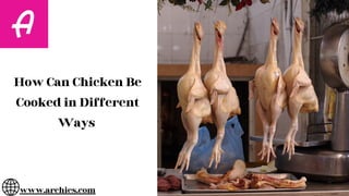 How Can Chicken Be
Cooked in Different
Ways
www.archies.com
 