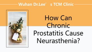 Wuhan Dr.Lee’ s TCM Clinic
How Can
Chronic
Prostatitis Cause
Neurasthenia?
 