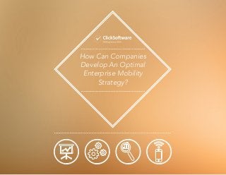 How Can Companies 
Develop An Optimal 
Enterprise Mobility 
Strategy? 
 