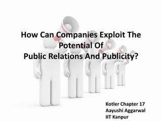 How Can Companies Exploit The
Potential Of
Public Relations And Publicity?
Kotler Chapter 17
Aayushi Aggarwal
IIT Kanpur
 