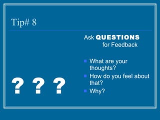 Tip# 8 ? ? ? Ask  QUESTIONS   for Feedback What are your thoughts? How do you feel about that? Why? 