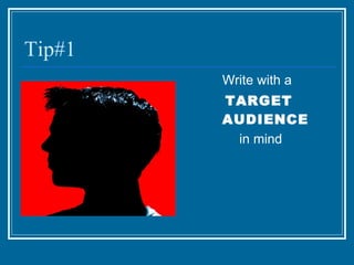 Tip#1  Write with a  TARGET AUDIENCE in mind 