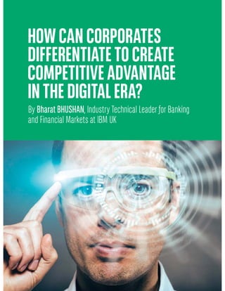 4
Corporate identity in the digital era
#9 JANUARY 2017
HOWCANCORPORATES
DIFFERENTIATETOCREATE
COMPETITIVEADVANTAGE
INTHEDIGITALERA?
By Bharat BHUSHAN, Industry Technical Leader for Banking
and Financial Markets at IBM UK
 