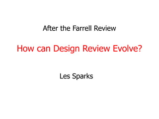 After the Farrell Review
How can Design Review Evolve?
Les Sparks
 