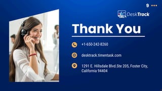 Thank You
9
+1-650-242-8260
desktrack.timentask.com
1291 E. Hillsdale Blvd.Ste 205, Foster City,
California 94404
 