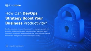 How Can DevOps
Strategy Boost Your
Business Productivity?
DevOps goes beyond tools and practices. It's a strategic approach that
promotes collaboration between development and operations teams
throughout the software development lifecycle. In this blog, we'll explore
how DevOps strategies can boost business productivity.
www.invozone.com
 