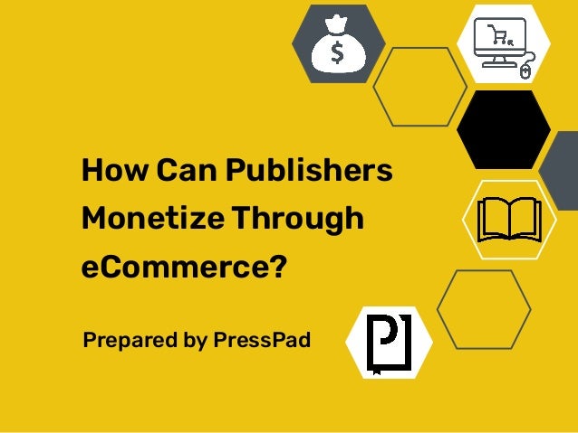How Can Publishers
Monetize Through
eCommerce?
Prepared by PressPad
 