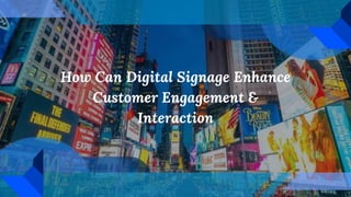 How Can Digital Signage Enhance
Customer Engagement &
Interaction
 