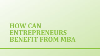 HOW CAN
ENTREPRENEURS
BENEFIT FROM MBA
 