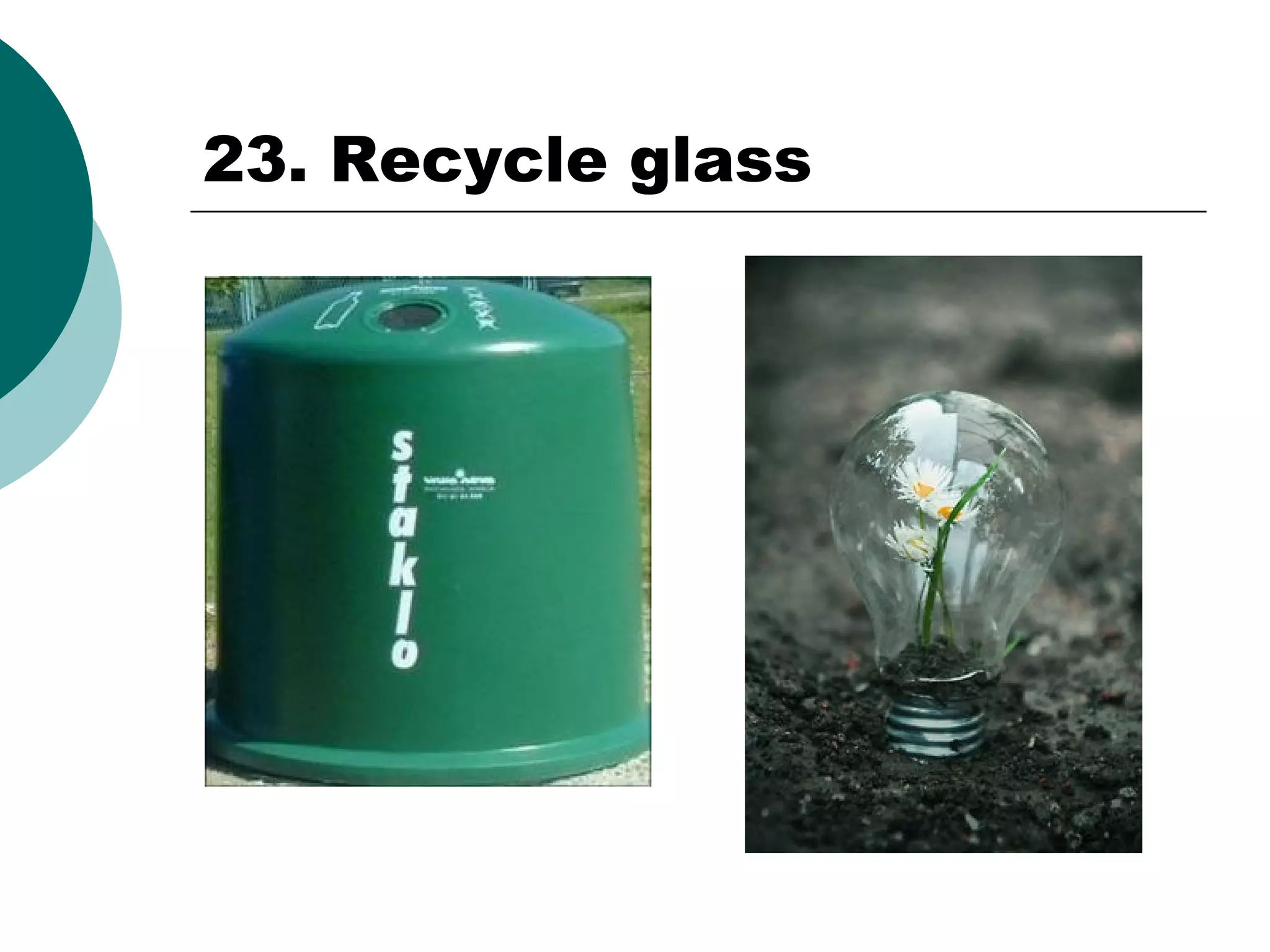 23. Recycle glass

 
