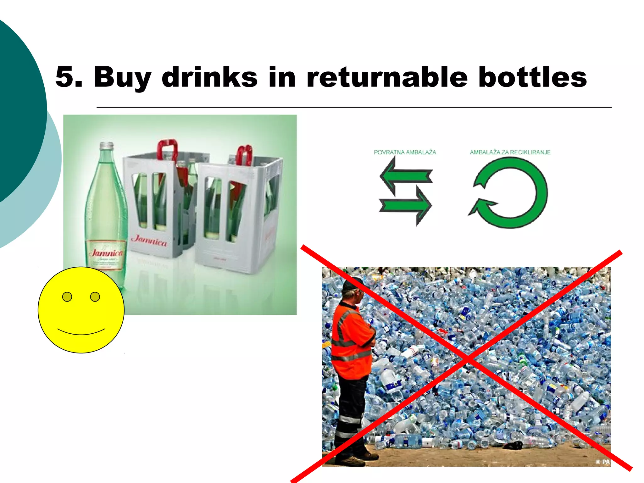 5. Buy drinks in returnable bottles

 