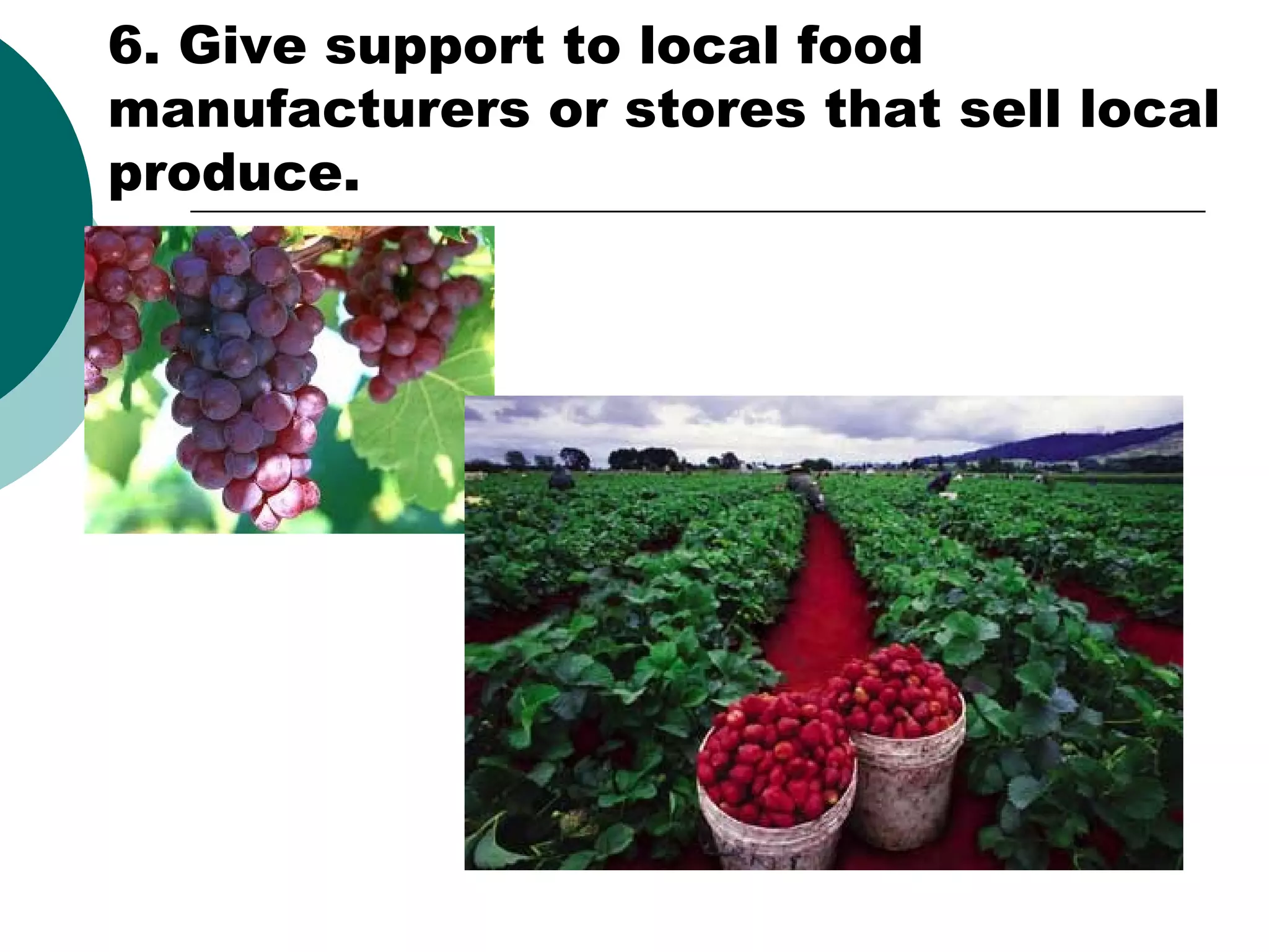 6. Give support to local food
manufacturers or stores that sell local
produce.

 