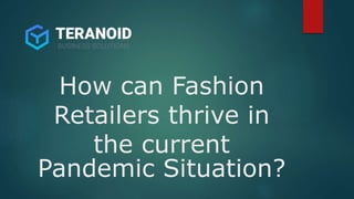 How can Fashion
Retailers thrive in
the current
Pandemic Situation?
 