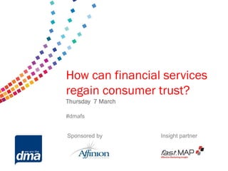 Data protection 2013
   How can financial services
   regain consumer trust?
      Friday 8 February
   Thursday 7 March

   #dmafs#dmadata


    Sponsored by by
         Supported     Insight partner
 