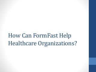How Can FormFast Help 
Healthcare Organizations? 
 