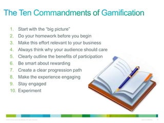 1.             Start with the “big picture”
      2.             Do your homework before you begin
      3.             Make this effort relevant to your business
      4.             Always think why your audience should care
      5.             Clearly outline the benefits of participation
      6.             Be smart about rewarding
      7.             Create a clear progression path
      8.             Make the experience engaging
      9.             Stay engaged
      10.            Experiment
                                                           210 followers




© 2010 Cisco and/or its affiliates. All rights reserved.                   Cisco Confidential   10
 