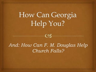 And: How Can F. M. Douglas Help
        Church Falls?
 
