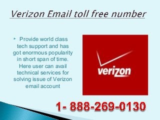  Provide world class
tech support and has
got enormous popularity
in short span of time.
Here user can avail
technical services for
solving issue of Verizon
email account
 