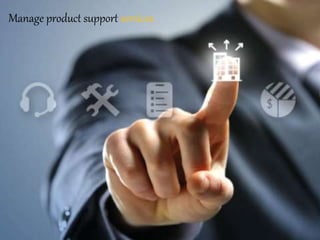 Manage product support services
 