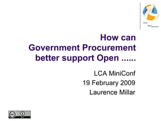 How can Government Procurement better support Open ...... LCA MiniConf 19 February 2009 Laurence Millar 