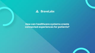 How can healthcare systems create
connected experiences for patients?
 