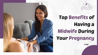Top Benefits of
Having a
Midwife During
Your Pregnancy
 