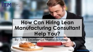 How Can Hiring Lean
Manufacturing Consultant
Help You?
By: Total Excellence Manufacturing

Photo Credits: www.freedigitalphotos.net

 